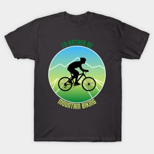 I'd rather be Mountain Biking T-Shirt